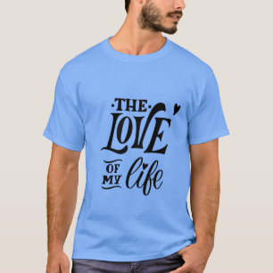 Die Liebe meines Lebens – Romantisches Typografie- T-Shirt