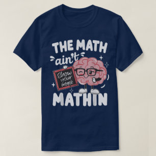 Die Mathe stimmt nicht Zeigen Sie Ihre Arbeit Lust T-Shirt