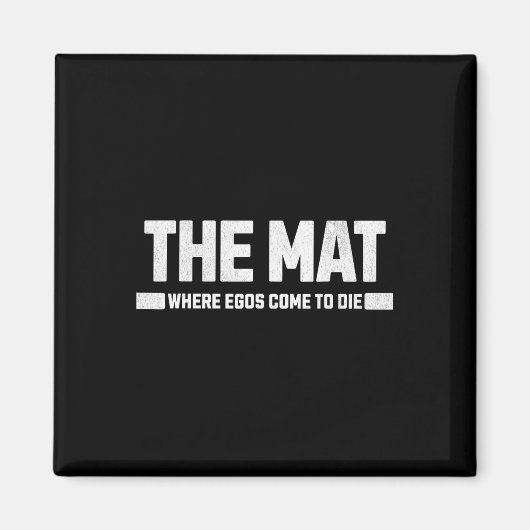 Die Matte ist der Ort, an dem Egos Die werden. Magnet (Vorne)