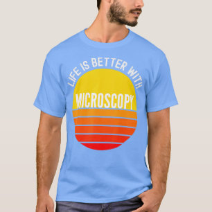 Die Mikroskopie ist besser mit der Mikroskopie T-Shirt