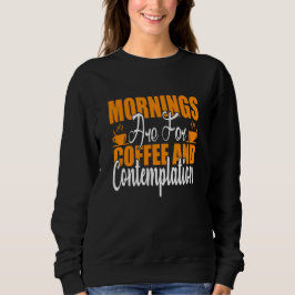 Die Morgenstunden sind für Kaffee und Befriedigung Sweatshirt