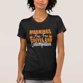 Die Morgenstunden sind für Kaffee und Befriedigung T-Shirt
