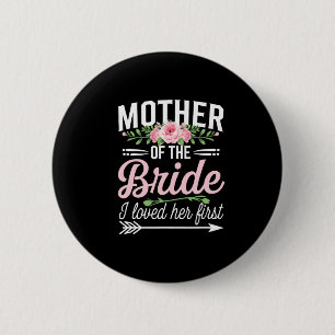 Die Mutter der Braut, die ich ihr zuerst liebe Button