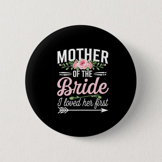 Die Mutter der Braut, die ich ihr zuerst liebe Button (Vorderseite)