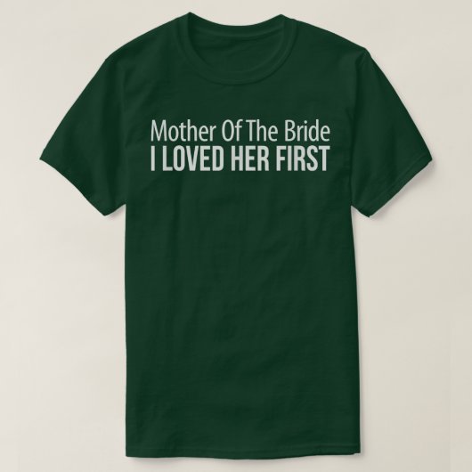 Die Mutter der Braut, die ich ihr zuerst liebe T-Shirt (Design vorne)