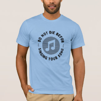 Die nicht, bevor du dein Lied singt T-Shirt