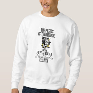 Die Physik ist theoretisch, aber der Spaß ist rea Sweatshirt