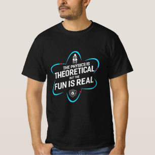 Die Physik ist theoretisch, aber der Spaß ist rea T-Shirt