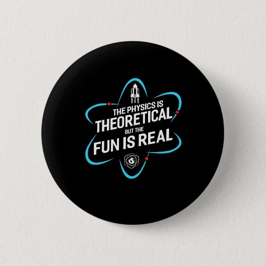 Die Physik ist theoretisch, aber der Spaß ist real Button (Vorderseite)