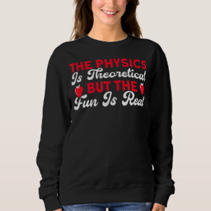 Die Physik ist theoretisch, aber Spaß ist wahre Wi Sweatshirt