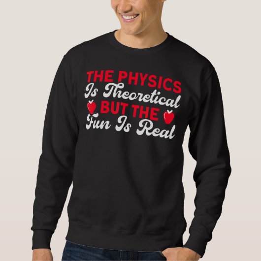Die Physik ist theoretisch, aber Spaß ist wahre Wi Sweatshirt (Vorderseite)