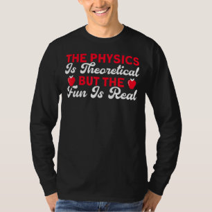 Die Physik ist theoretisch, aber Spaß ist wahre Wi T-Shirt