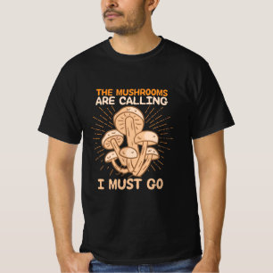 Die Pilze rufen, dass ich gehen muss T-Shirt