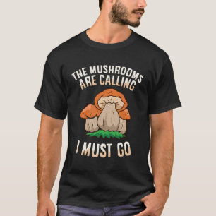 Die Pilze rufen, und ich muss zur Mykologie gehen T-Shirt