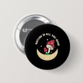 Die Pilznatur ist alles, was Sie brauchen Button (Vorne & Hinten)