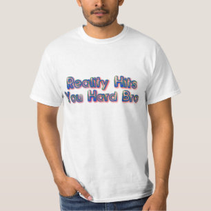 Die Realität trifft dich hart Bro T-Shirt