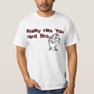 Die Realität trifft dich hart Bro T-Shirt