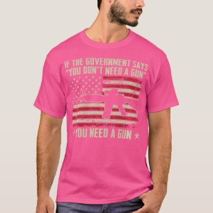 Die Regierung sagt, Sie brauchen keinen Gun Funny T-Shirt