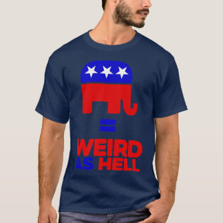 Die Republikaner sind seltsam wie Hell T-Shirt