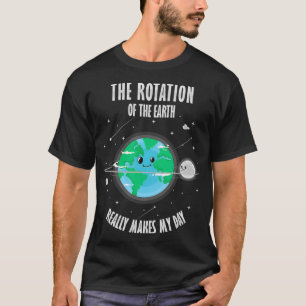Die Rotation der Erde macht aus meinem Tag Wissens T-Shirt