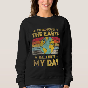 Die Rotation der Erde Macht Mein Tag Wissenschaft Sweatshirt
