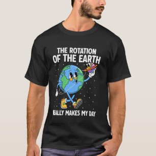 Die Rotation der Erde macht meinen Tag lustig Erdt T-Shirt