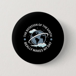 Die Rotation der Erde macht meinen Tag - lustige W Button