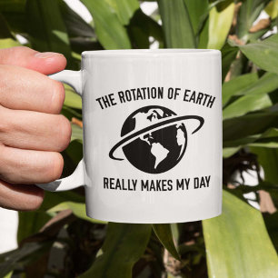 Die Rotation der Erde macht meinen Tag wirklich Kaffeetasse