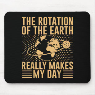 Die Rotation der Erde macht meinen Tag wirklich Mousepad