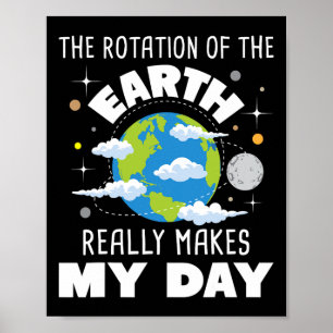 Die Rotation der Erde macht wirklich meinen Tag Poster