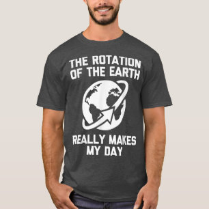 Die Rotation der Erde macht wirklich meinen Tag Sp T-Shirt