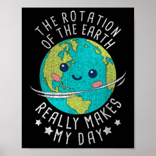 Die Rotation der Erde macht wirklich meinen Tagesa Poster