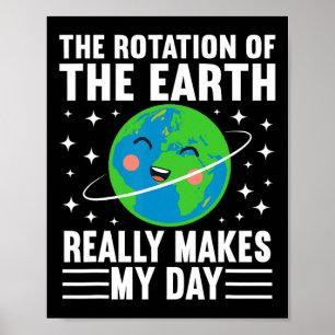 Die Rotation der Erde macht wirklich meinen Tagesa Poster