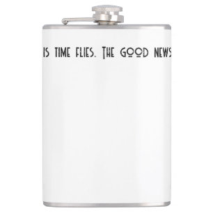 Die schlechte Nachricht ist, dass die Zeit fliegt. Flachmann