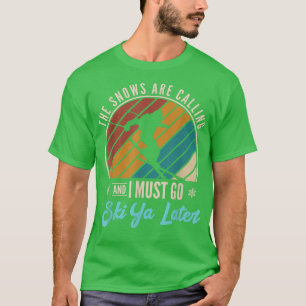Die Schnee ruft und ich muss später Ski fahren. T-Shirt