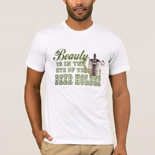 Die Schönheit liegt im Auge des Bier Holder Funny  T-Shirt