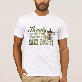 Die Schönheit liegt im Auge des Bier Holder Funny T-Shirt