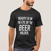 DIE SCHÖNHEIT LIEGT IM AUGE DES BIERHALTERS T-Shirt (Vorderseite)