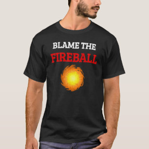 Die Schuld dafür trägt das feuerballlustige Drink- T-Shirt