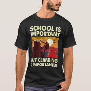 Die Schule ist wichtig, aber das Klettern ist wich T-Shirt