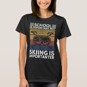 Die Schule ist wichtig, aber das Skifahren ist wic T-Shirt