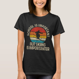 Die Schule ist wichtig, aber das Skifahren ist wic T-Shirt