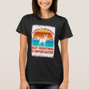 Die Schule ist wichtig, aber die Jagd ist wichtig T-Shirt