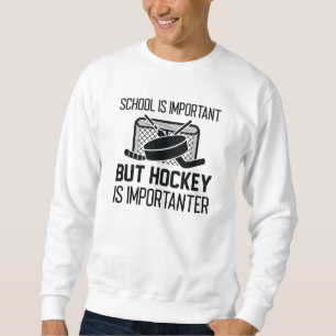 Die Schule ist wichtig, aber Hockey ist wichtig Sweatshirt