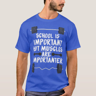 Die Schule ist wichtig, aber Muskeln sind wichtig T-Shirt