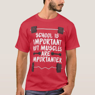 Die Schule ist wichtig, aber Muskeln sind wichtig T-Shirt