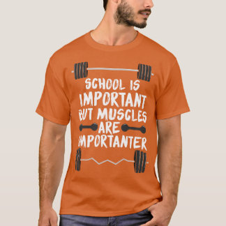 Die Schule ist wichtig, aber Muskeln sind wichtig T-Shirt