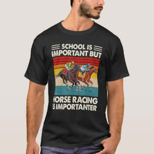 Die Schule ist wichtig, aber Pferderennen ist wich T-Shirt