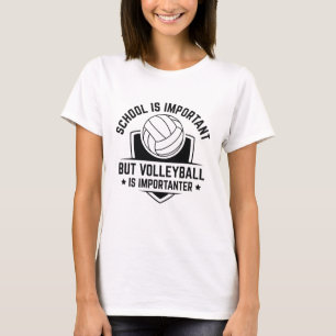 Die Schule ist wichtig, aber Volleyball ist wichti T-Shirt
