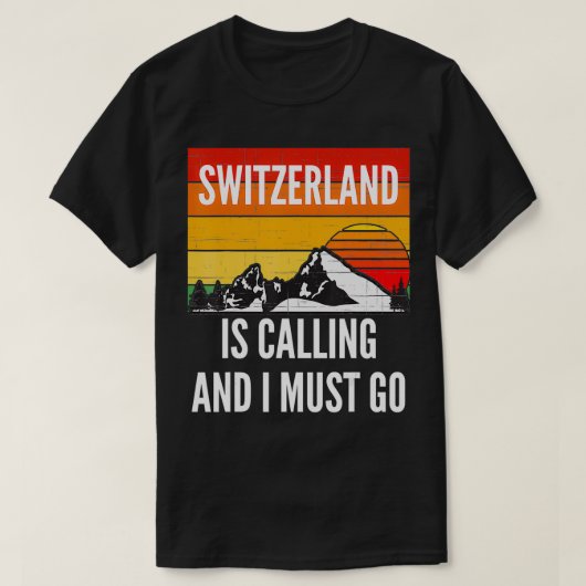Die Schweiz ruft und ich muss gehen T-Shirt (Design vorne)